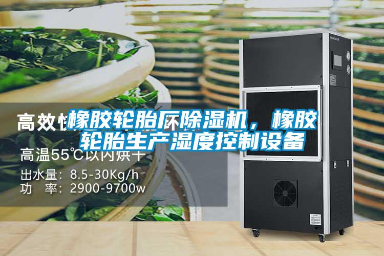 橡胶轮胎厂小黄片下载安装，橡胶轮胎生产湿度控制设备