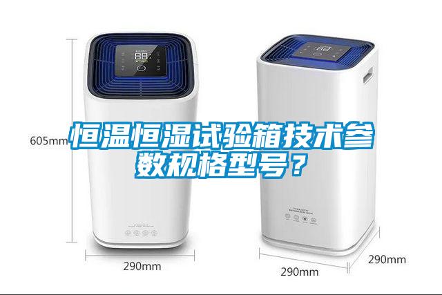 恒温恒湿试验箱技术参数规格型号？