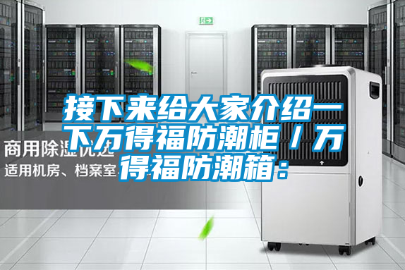 接下来给大家介绍一下万得福防潮柜／万得福防潮箱：