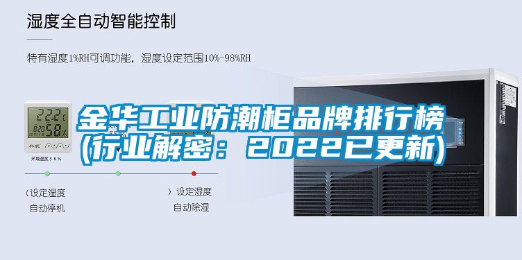 金华工业防潮柜品牌排行榜(行业解密：2022已更新)